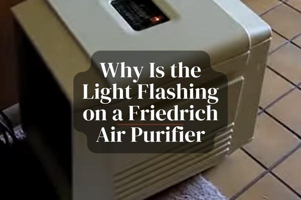 Why Is the Light Flashing on a Friedrich Air Purifier